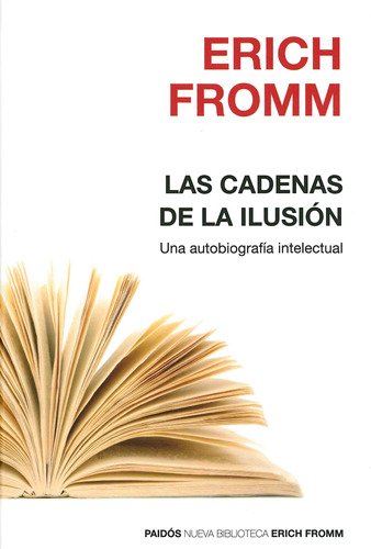 Las cadenas de la ilusión: Una autobiografía intelectual, de Fromm, Erich. Serie Nueva Biblioteca Erich Fromm Editorial Paidos México, tapa dura en español, 2014