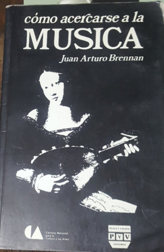 Como Acercarse A La Musica Juan Arturo Brennan