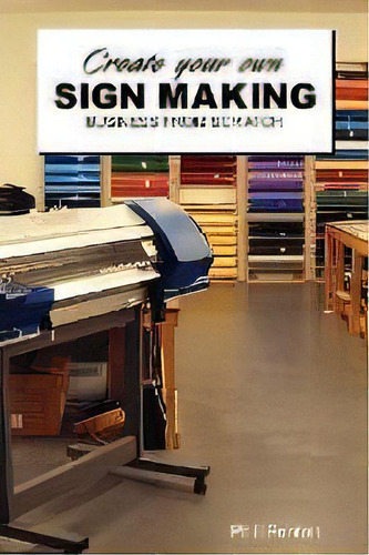 Create Your Own Signmaking Business From Scratch: Business From Scratch, De Phillip J. Fenton., Vol. 1. Editorial Newstar Publishing, Tapa Blanda En Inglés