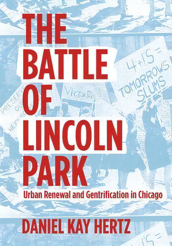 The Battle Of Lincoln Park : Urban Renewal And Gentrification In Chicago, De Daniel Kay Hertz. Editorial Belt Publishing, Tapa Blanda En Inglés