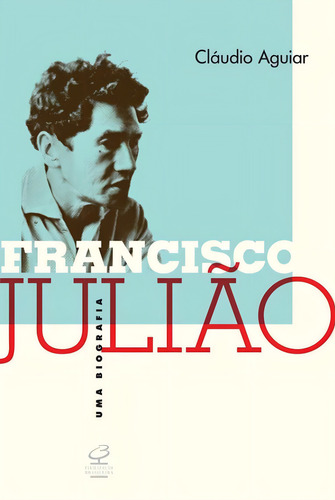 Francisco Julião: Uma biografia, de Aguiar, Claudio. Editorial Editora José Olympio Ltda., capa mole em português, 2014