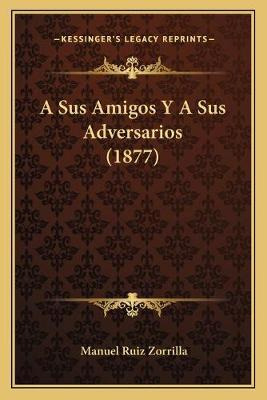 Libro A Sus Amigos Y A Sus Adversarios (1877) - Manuel Ru...