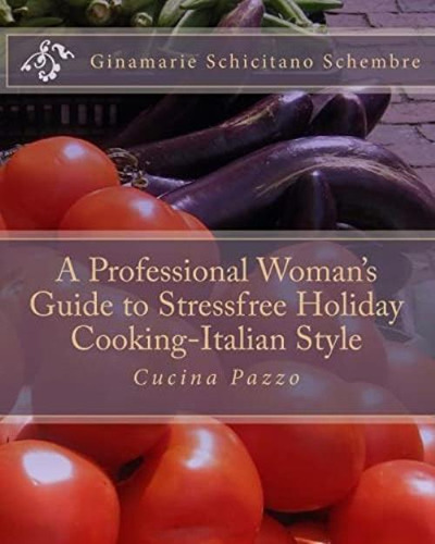 A Professional Womanøs Guide To Stressfree Holiday Cooking Italian Style: Cucina Pazzo, De Schicitano Schembre, Ginamarie. Editorial Createspace Independent Publishing Platform, Tapa Blanda En Inglés