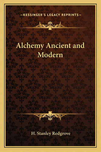 Alchemy Ancient And Modern, De Redgrove, H. Stanley. Editorial Kessinger Pub Llc, Tapa Blanda En Inglés