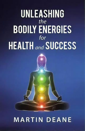 Unleashing The Bodily Energies For Health And Success, De Martin Deane. Editorial Abbott Press, Tapa Blanda En Inglés