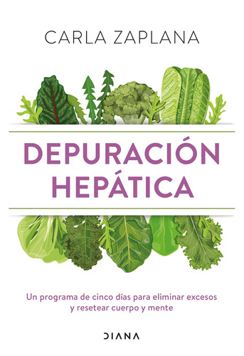 Depuración hepática: Un programa de cinco días para eliminar excesos y resetear cuerpo y mente, de Zaplana, Carla. Serie Fuera de colección Editorial Diana México, tapa blanda en español, 2022