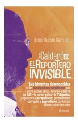 Libro Calderon El Reportero Invisible. Diego Garzon Carrillo