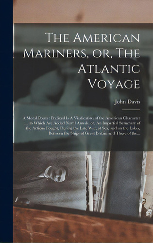 The American Mariners, Or, The Atlantic Voyage [microform]: A Moral Poem: Prefixed Is A Vindicati..., De Davis, John 1774-1854. Editorial Legare Street Pr, Tapa Dura En Inglés
