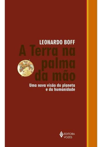 A Terra Na Palma Da Mão: Uma Nova Visão Do Planeta E Da Humanidade, De Boff, Leonardo. Editora Vozes, Capa Mole, Edição 1ª Edição - 2015 Em Português