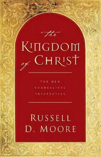 The Kingdom Of Christ : The New Evangelical Perspective, De Russell Moore. Editorial Crossway Books, Tapa Blanda En Inglés