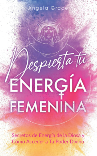 Libro: Despierta Tu Energía Femenina: Secretos De Energía De