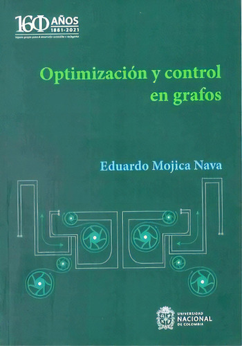 Optimización y control en grafos, de Eduardo Mojica Nava. Serie 9585051140, vol. 1. Editorial Universidad Nacional de Colombia, tapa blanda, edición 2023 en español, 2023