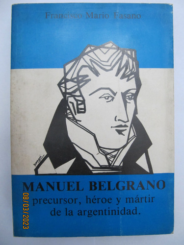 Manuel Belgrano Precursor Heroe Y Martir Francisco Pasano 