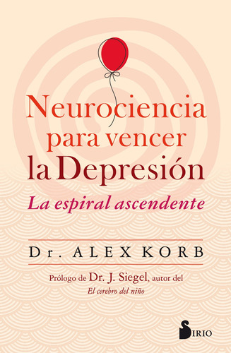 Neurociencia para vencer la depresión: La espiral ascendente, de Korb, Alex. Editorial Sirio, tapa blanda en español, 2019