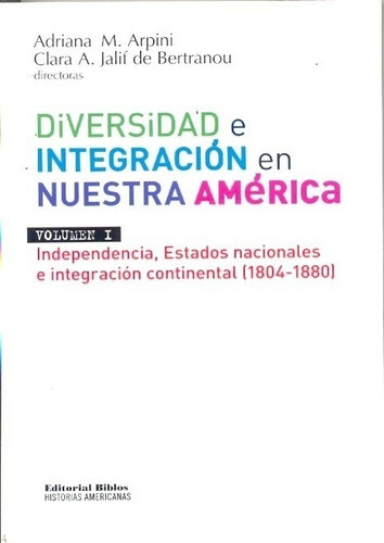Diversidad E Integración En Nuestra América Latina. Volúmen I. Independencia, Estados Nacionales E I, De A. Y Jalif  C. Arpini. Editorial Biblos En Español
