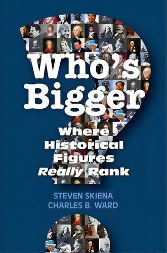 Who's Bigger? : Where Historical Figures Really Rank, De Steven Skiena. Editorial Cambridge University Press, Tapa Dura En Inglés, 2013