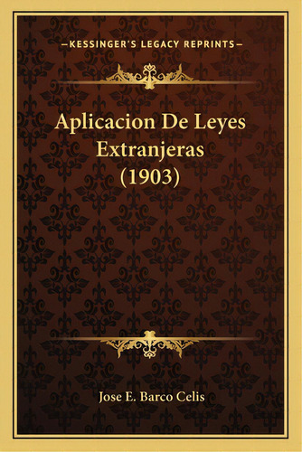Aplicacion De Leyes Extranjeras (1903), De Celis, Jose E. Barco. Editorial Kessinger Pub Llc, Tapa Blanda En Español