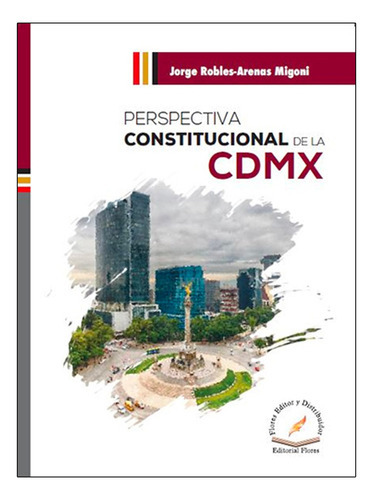 Perspectiva Constitucional De La Cdmx, De Robles Arenas Migoni, Jorge. Editorial Flores Editor Y Distribuidor, Tapa Blanda, Edición Rústica En Español, 2020