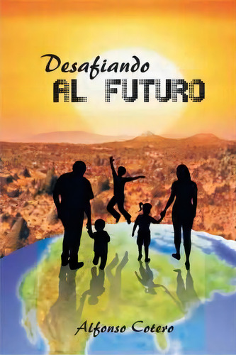 Desafiando Al Futuro, De Alfonso Cotero. Editorial Palibrio, Tapa Dura En Español