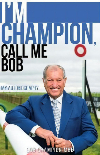 I'm Champion, Call Me Bob 2018 : My Story, De Mbe  Bob Champion. Editorial Chronos Publishing, Tapa Dura En Inglés