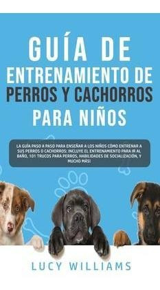 Guia De Entrenamiento De Perros Y Cachorros Para Ninos : ...