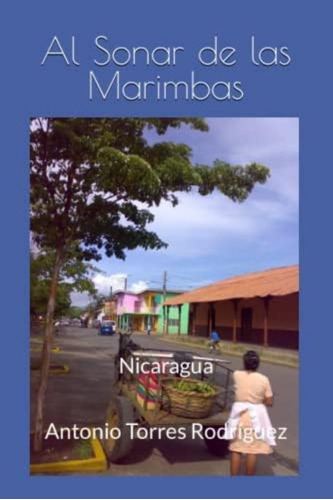 Libro: Al Sonar De Las Marimbas: Nicaragua (spanish Edition)