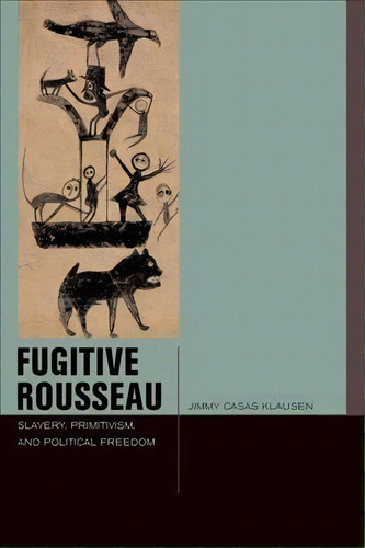 Fugitive Rousseau, De Jimmy Casas Klausen. Editorial Fordham University Press, Tapa Blanda En Inglés