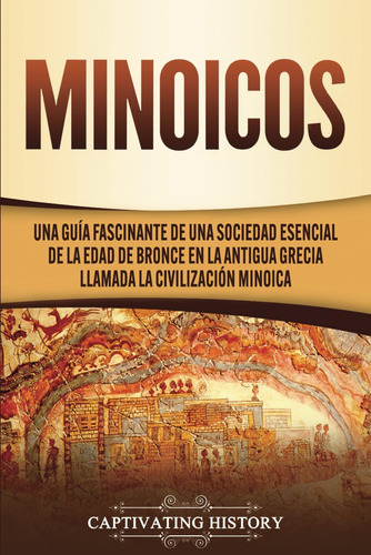 Libro: Minoicos: Una Guía Fascinante De Una Sociedad Esencia