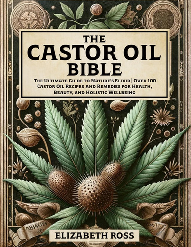 Book : The Castor Oil Bible The Ultimate Guide To Natures..