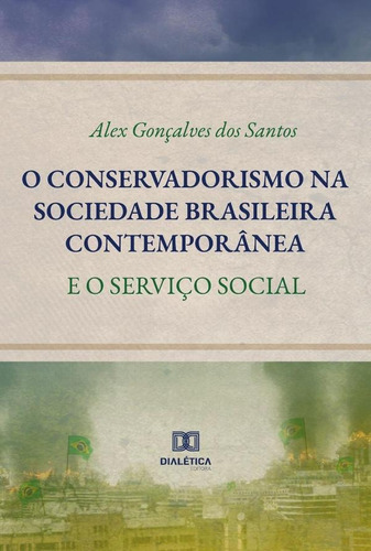 O Conservadorismo Na Sociedade Brasileira Contemporânea, De Alex Gonçalves Dos Santos. Editorial Dialética, Tapa Blanda En Portugués, 2021