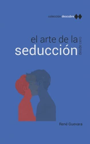 Descubre: El Arte De La Seducción: Herramientas, Técnicas Y 