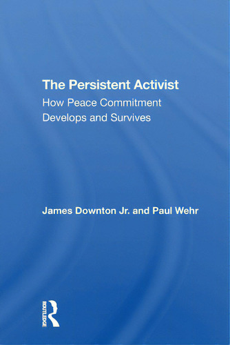 The Persistent Activist: How Peace Commitment Develops And Survives: How Peace Commitment Develops And Survives, De Downton, James., Vol. 1. Editorial Routledge, Tapa Blanda En Inglés