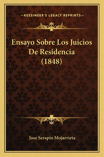 Ensayo Sobre Los Juicios De Residencia (1848), De Mojarrieta, Jose Serapio. Editorial Kessinger Pub Llc, Tapa Blanda En Español