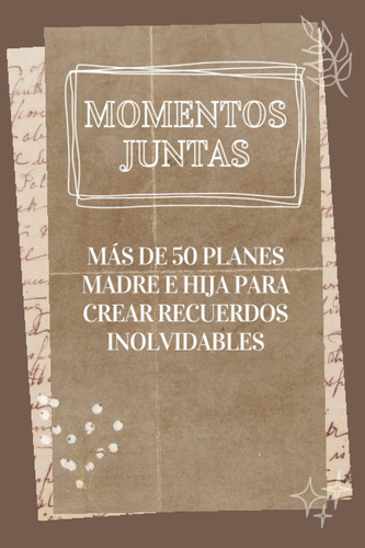 Libro: Momentos Juntas: Más De 50 Planes Madre E Hija Para Y