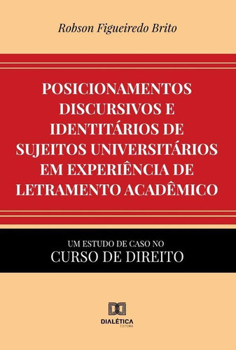 Posicionamentos Discursivos E Identitários De Sujeitos Universitários Em Experiência De Letramento Acadêmico, De Robson Figueiredo Brito. Editorial Dialética, Tapa Blanda En Portugués, 2022