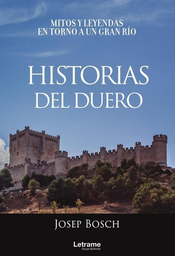 Historias Del Duero. Mitos Y Leyendas En Torno A Un Gran...