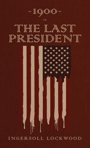 Libro 1900 Or, The Last President: The Original 1896 Edition