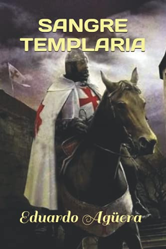 Sangre Templaria: La Orden Mas Fascinante De Todos Los Tiemp