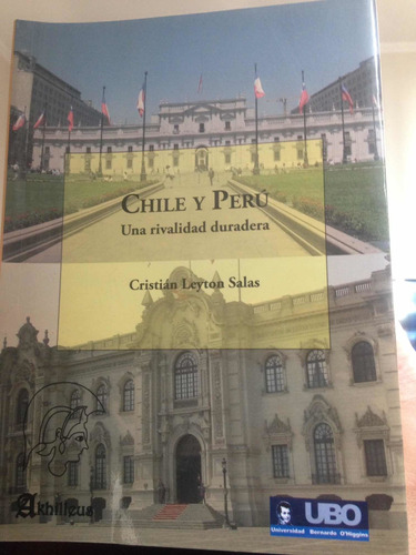 Chile Y Perú. Una Rivalidad Duradera. Cristián Leyton Salas.