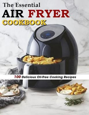 Libro The Essential Air Fryer Cookbook : 100 Delicious Oi...