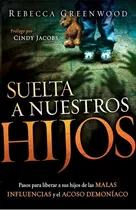Comprar Suelta A Nuestros Hijos - Pasos Para Liberar A Sus Hijos De Las Malas Influencias Y El Acoso Demoníaco, De Rebeca Greenwood. Editorial Casa Creación, Tapa Blanda En Español, 2011