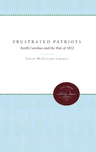 Frustrated Patriots: North Carolina And The War Of 1812, De Lemmon, Sarah Mcculloh. Editorial Univ Of North Carolina Pr, Tapa Blanda En Inglés