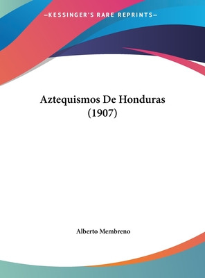 Libro Aztequismos De Honduras (1907) - Membreno, Alberto