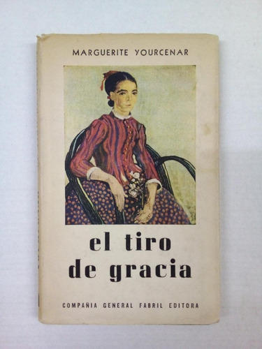 El Tiro De Gracia - Yourcenar - Fabril 1960 - T D - U