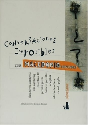 Conversaciones Imposibles Con Macedonio Fernandez - Monica B