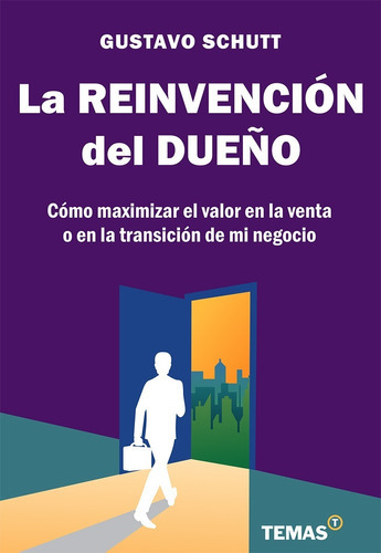 La reinvención del dueño: Como maximizar el valor en la venta o en la transición de mi negocio, de Gustavo Schutt. Temas Grupo Editorial S.R.L, tapa blanda, edición primera en español, 2021