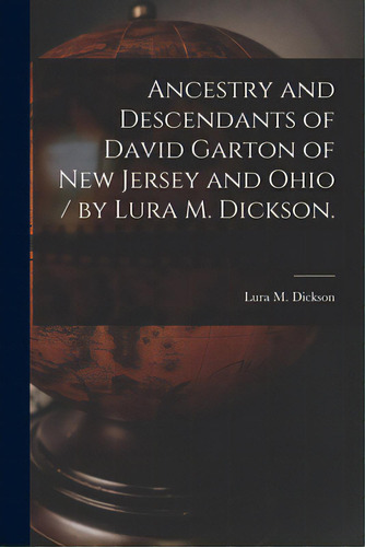 Ancestry And Descendants Of David Garton Of New Jersey And Ohio / By Lura M. Dickson., De Dickson, Lura M.. Editorial Hassell Street Pr, Tapa Blanda En Inglés