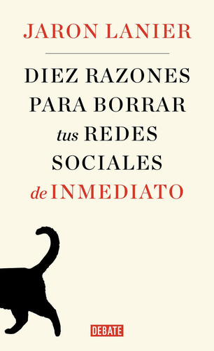 Diez razones para borrar tus redes sociales de inmediato, de Lanier, Jaron. Editorial Debate, tapa blanda en español