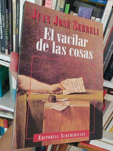 El Vacilar De Las Cosas  Juan José Sebreli  Editorial Sudame