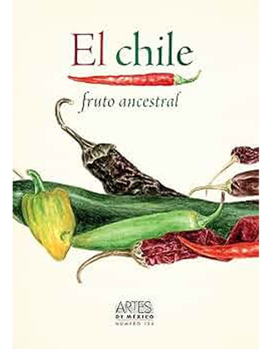El Chile. Fruto Ancestral.: El Chile. Fruto Ancestral., De Janet Long - Solis. Editorial Artes De México, Tapa Dura, Edición 1 En Español, 2013
